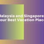Malaysia and Singapore: Your Best Vacation Places