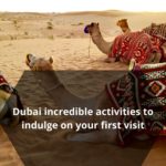 Dubai incredible activities to indulge on your first visit