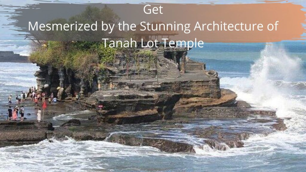 Get Mesmerized by the Stunning Architecture of Tanah Lot Temple