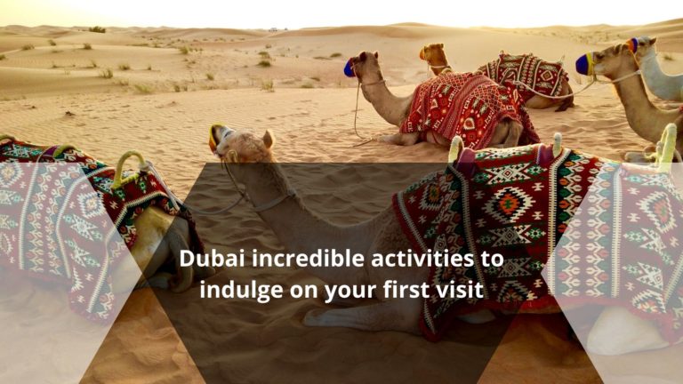 Dubai incredible activities to indulge on your first visit