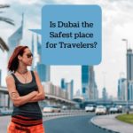 Is Dubai the Safest place for Travelers