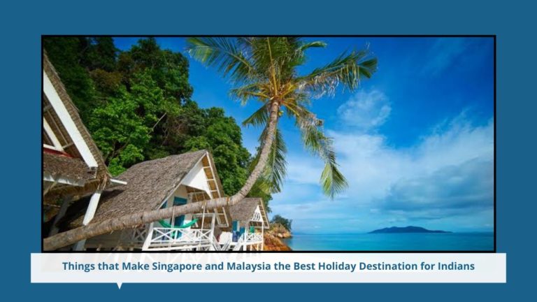 Things that Make Singapore and Malaysia the Best Holiday Destination for Indians