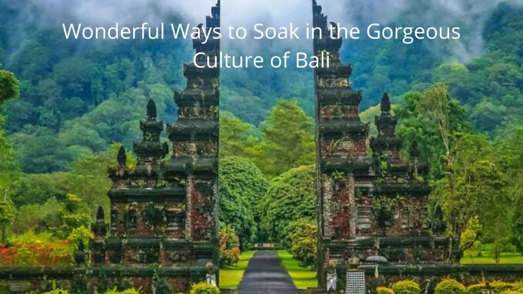 Wonderful Ways to Soak in the Gorgeous Culture of Bali