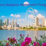 Singapore Malaysia Memorable Things to Do