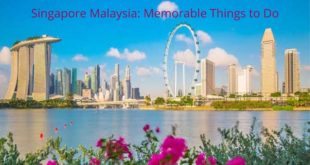 Singapore Malaysia Memorable Things to Do