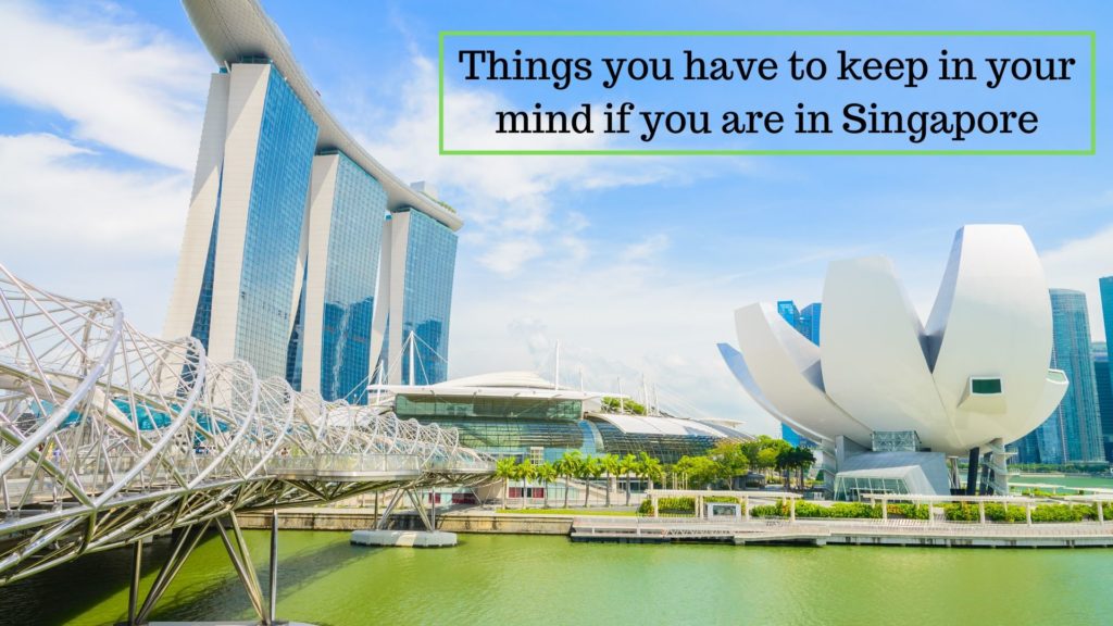 Things you have to keep in your mind if you are in Singapore