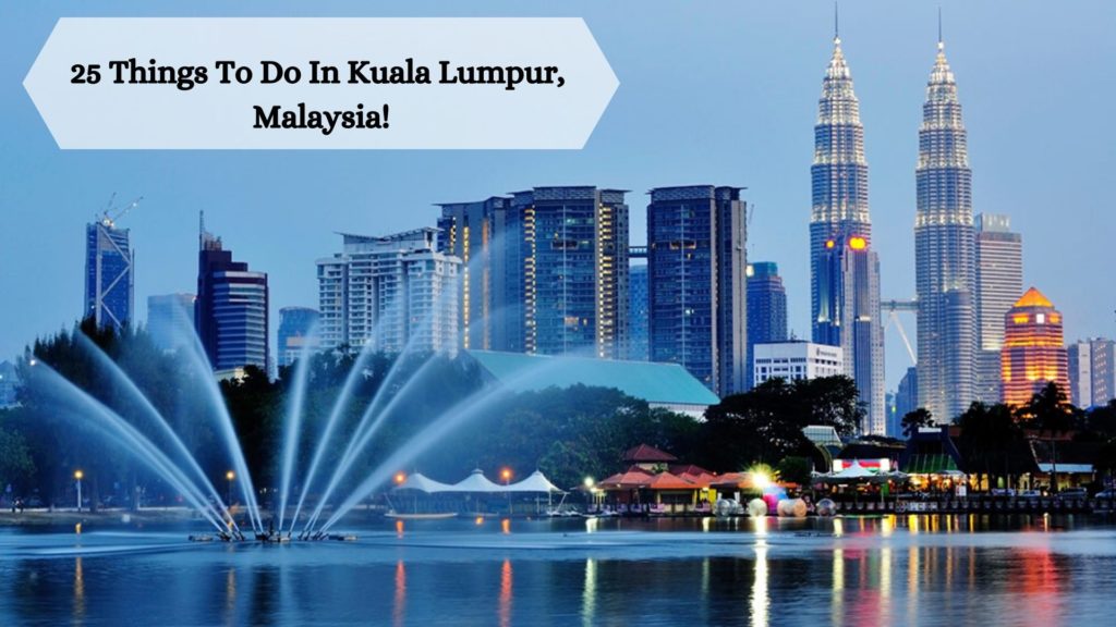 25 Things To Do In Kuala Lumpur, Malaysia!