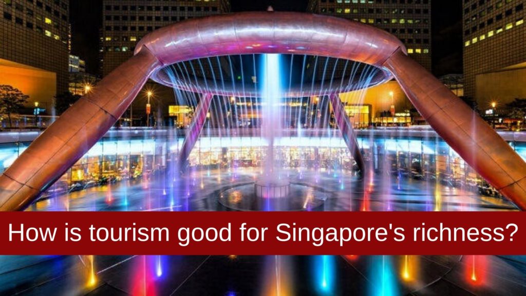How is tourism good for Singapore's richness?